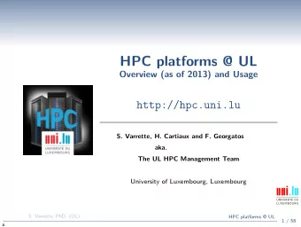 HPC platforms @ UL  Overview (as of 2013) and Usage  http://hpc.uni.lu  S. Varrette, H. Cartiaux