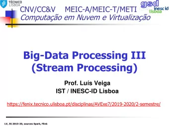Big-Data Processing III  (Stream Processing)  Prof. Lus Veiga  IST / INESC-ID Lisboa