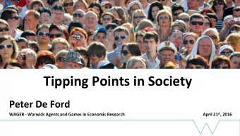 Tipping Points in Society  Peter De Ford WAGER - Warwick Agents and Games in Economic Research