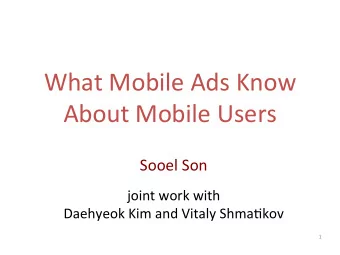 What Mobile Ads Know  About Mobile Users  Sooel Son  joint work with  Daehyeok Kim and Vitaly