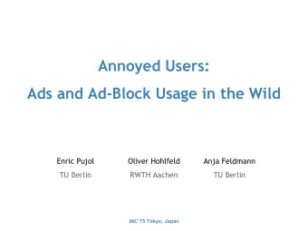 Annoyed Users:  Ads and Ad-Block Usage in the Wild  Enric Pujol  Oliver Hohlfeld  Anja Feldmann  TU