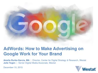 AdWords: How to Make Advertising on  Google Work for Your Brand Amelia Burke-Garcia, MA | Director,