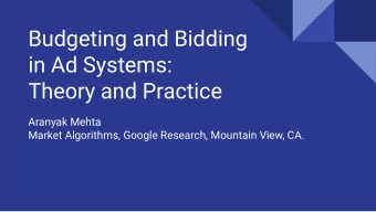 Budgeting and Bidding  in Ad Systems:  Theory and Practice  Aranyak Mehta  Market Algorithms,