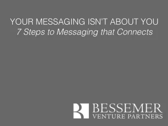 YOUR MESSAGING ISNT ABOUT YOU  7 Steps to Messaging that Connects   Who am I?  Why am I