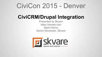 CiviCon 2015 - Denver  CiviCRM/Drupal Integration  Presented by Skvare  https://skvare.com  Mark