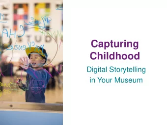 Capturing  Childhood  Digital Storytelling  in Your Museum  Kimber Kuhl  Marketing and