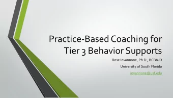 Practice-Based Coaching for  Tier 3 Behavior Supports  Rose Iovannone, Ph.D., BCBA-D  University of
