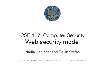Web security model  Nadia Heninger and Deian Stefan  Some slides adopted from Zakir Durumeric, Dan