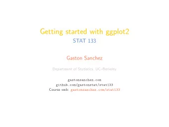 Getting started with ggplot2  STAT 133  Gaston Sanchez  Department of Statistics, UCBerkeley