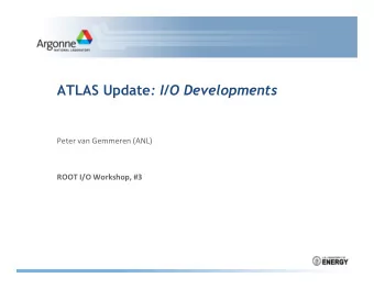 ATLAS Update : I/O Developments  Peter  van  Gemmeren  (ANL)   ROOT  I/O