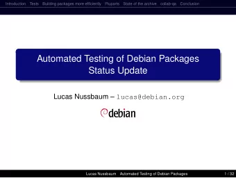 Automated Testing of Debian Packages  Status Update Lucas Nussbaum  lucas@debian.org  Lucas