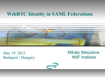 WebRTC Identity in SAML Federations  Mihly Mszros  May 19, 2015  NIIF Institute  Budapest /