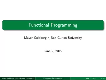 Functional Programming  June 2, 2019  Functional Programming  June 2, 2019  1 / 24 Mayer Goldberg \