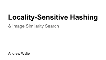 Locality-Sensitive Hashing  &amp; Image Similarity Search  Andrew Wylie  Overview; LSH  given a