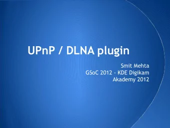 UPnP / DLNA plugin  Smit Mehta  GSoC 2012 - KDE Digikam  Akademy 2012  Overview  UPnP (Universal