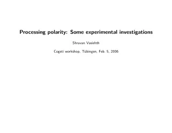 Processing polarity: Some experimental investigations  Shravan Vasishth  Cogeti workshop, T