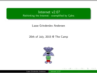 Internet v2.0?  Rethinking the Internet - exemplified by Cjdns  Lasse Grinderslev Andersen  20th of
