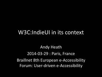 W3C:IndieUI in its context  Andy Heath  2014-03-29 : Paris, France  Braillnet 8th European