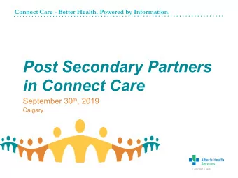 Post Secondary Partners  in Connect Care September 30 th , 2019  Calgary  Connect Care  Better