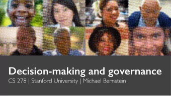 Decision-making and governance  CS 278 | Stanford University | Michael Bernstein  Last time  As