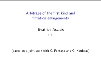 Arbitrage of the first kind and  filtration enlargements  Beatrice Acciaio  LSE  (based on a joint