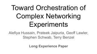 Toward Orchestration of  Complex Networking  Experiments  Alefiya Hussain, Prateek Jaipuria, Geoff