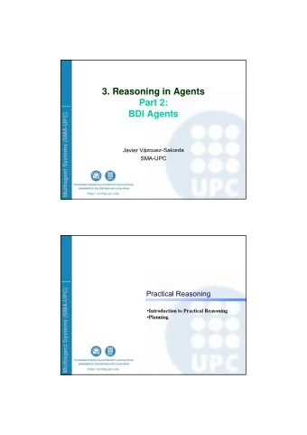 3. Reasoning in Agents  Part 2:  BDI Agents  ems (SMA-UPC)  Javier Vzquez-Salceda  q  Multiagent