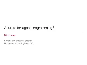A future for agent programming? Brian Logan   School of Computer Science  University of