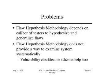 Problems   Flaw Hypothesis Methodology depends on  caliber of testers to hypothesize and