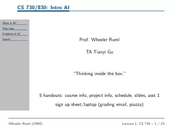 CS 730/830: Intro AI  What is AI?  This class  Problems in AI  Prof. Wheeler Ruml  Search  TA