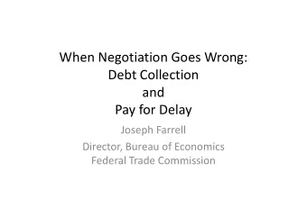 When Negotiation Goes Wrong:  Debt Collection  and  Pay for Delay  Pay for Delay  Joseph Farrell