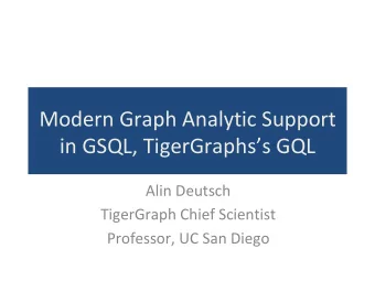 Modern Graph Analytic Support  in GSQL, TigerGraphss GQL  Alin Deutsch  TigerGraph Chief