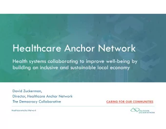 Healthcare Anchor Network  Health systems collaborating to improve well-being by  building an