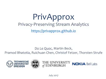 PrivApprox  Privacy-Preserving Stream Analytics  https://privapprox.github.io  Do Le