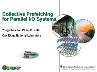 Collective Prefetching  for Parallel I/O Systems  Yong Chen and Philip C. Roth  Oak Ridge National