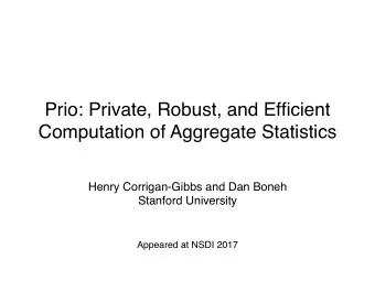 Prio: Private, Robust, and Efficient  Computation of Aggregate Statistics Henry Corrigan-Gibbs and