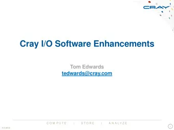 Cray I/O Software Enhancements  Tom Edwards  tedwards@cray.com  C O M P U T E      |     S T O R E