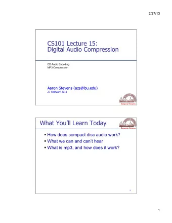 CS101 Lecture 15:  Digital Audio Compression  CD Audio Encoding  MP3 Compression  Aaron Stevens