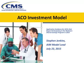 ACO Investment Model  Application Guidance for ACOs that  Began Participating in the Medicare