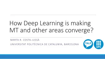 How Deep Learning is making  MT and other areas converge?  MARTA R. COSTA-JUSS  UNIVERSITAT