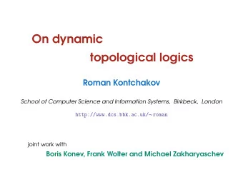 On dynamic  topological logics  Roman Kontchakov School of Computer Science and Information Systems