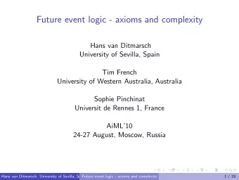 Future event logic - axioms and complexity  Hans van Ditmarsch  University of Sevilla, Spain  Tim