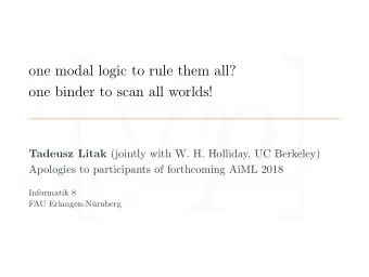 [  p ]  one modal logic to rule them all?  one binder to scan all worlds! Tadeusz Litak (jointly