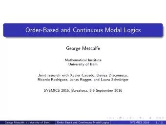 Order-Based and Continuous Modal Logics  George Metcalfe  Mathematical Institute  University of