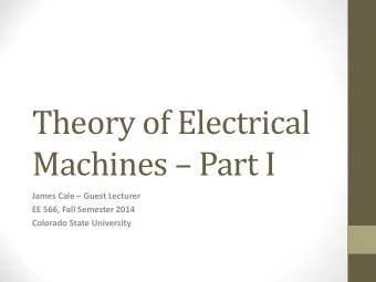 Theory of Electrical Machines  Part I James Cale  Guest Lecturer  EE 566, Fall Semester 2014