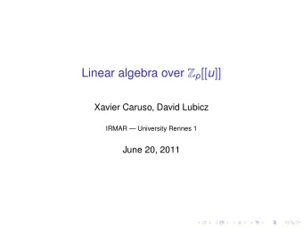 Linear algebra over Z p [[ u ]]  Xavier Caruso, David Lubicz  IRMAR  University Rennes 1  June