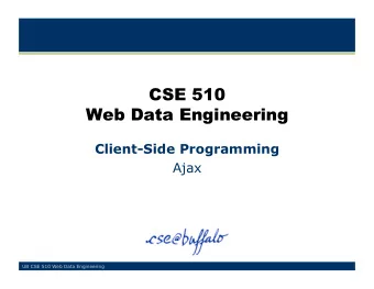 CSE 510  Web Data Engineering  Client-Side Programming  Ajax  UB CSE 510 Web Data Engineering