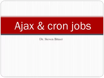 Ajax &amp; cron jobs  Dr. Steven Bitner  AJAX  (Asynchronous JavaScript and XML) So far in this