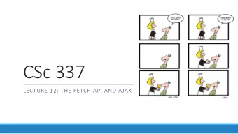CSc 337  LECTURE 12: THE FETCH API AND AJAX  Synchronous web communication   synchronous : user