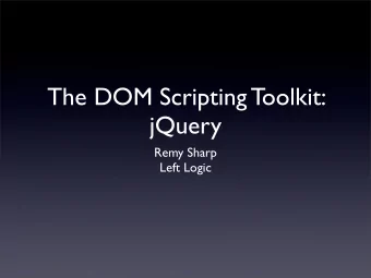 The DOM Scripting Toolkit:  jQuery  Remy Sharp  Left Logic  Why JS Libraries?  DOM scripting
